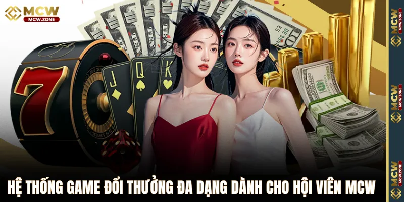 Hệ thống game đổi thưởng đa dạng dành cho hội viên MCW