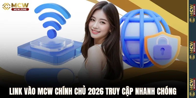 Link vào MCW chính chủ 2026 truy cập nhanh chóng